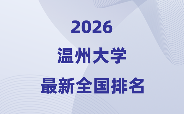 溫州大學(xué)排名全國(guó)第幾位(2026最新排行榜)