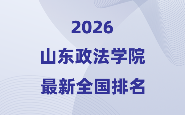 山東政法學(xué)院排名全國第幾位(2026最新排行榜)