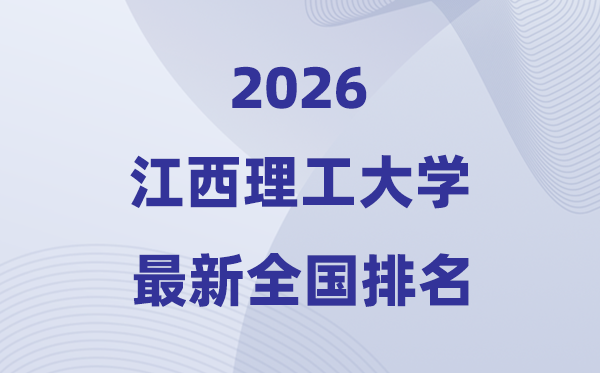 江西理工大學(xué)排名全國第幾位(2026最新排行榜)