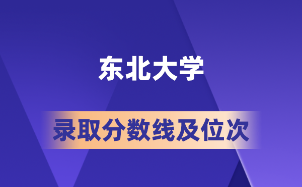 東北大學(xué)在各省的錄取分?jǐn)?shù)線及位次,2026屆高考生多少分能上?