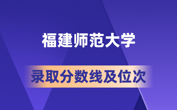 福建師范大學(xué)在各省的錄取分?jǐn)?shù)線及位次,2026屆高考生多少分能上?