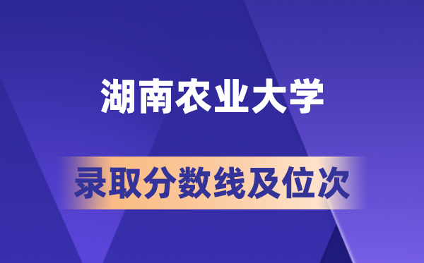 湖南農(nóng)業(yè)大學(xué)在各省的錄取分?jǐn)?shù)線及位次,2026屆高考生多少分能上?