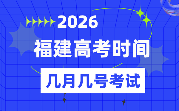 福建高考時(shí)間2026年時(shí)間表,各科目具體時(shí)間安排一覽表