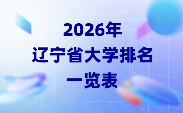 2026年遼寧省大學(xué)排名一覽表(64所高校最新排行榜)