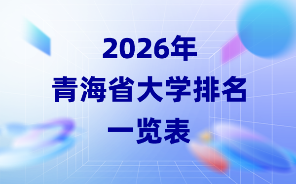 2026年青海省大學(xué)排名一覽表(青海本科院校最新排行榜)