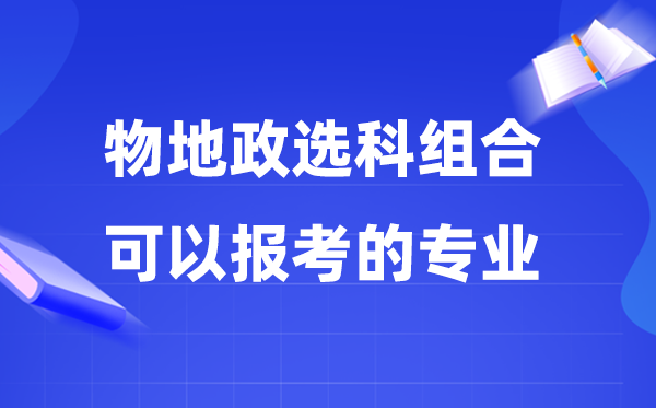 高考物地政組合可以報(bào)什么專業(yè),2026高考生能考哪些專業(yè)？