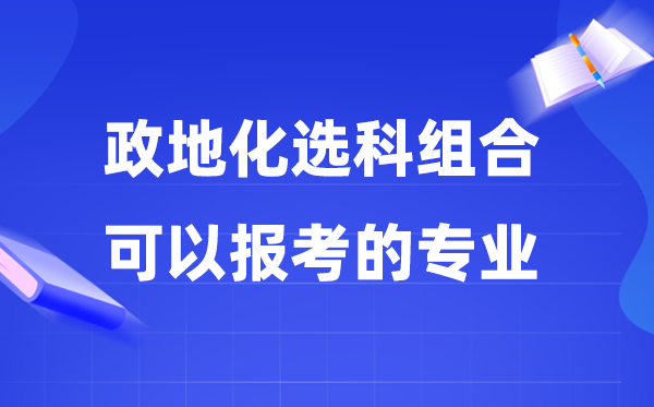 高考政地化組合可以報(bào)什么專業(yè),2026年這個(gè)組合好不好？