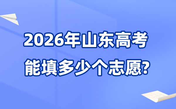 2026年山東可以填多少個高考志愿,各批次能報考的學(xué)校和專業(yè)數(shù)量