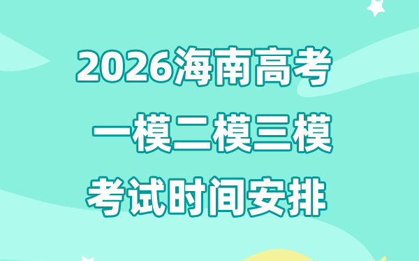 2026海南高考一模二模三模時(shí)間安排,一般什么時(shí)候考?