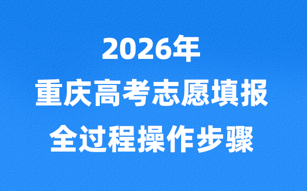 2026年重慶高考志愿怎么填報(bào),全過程詳細(xì)操作步驟及流程