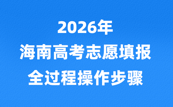 2026年海南高考志愿怎么填報(bào),志愿填報(bào)系統(tǒng)使用方法
