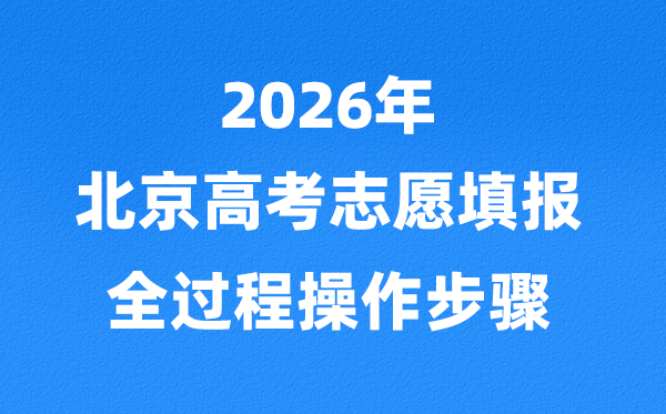 2026年北京高考志愿怎么填報,全過程詳細操作步驟及流程