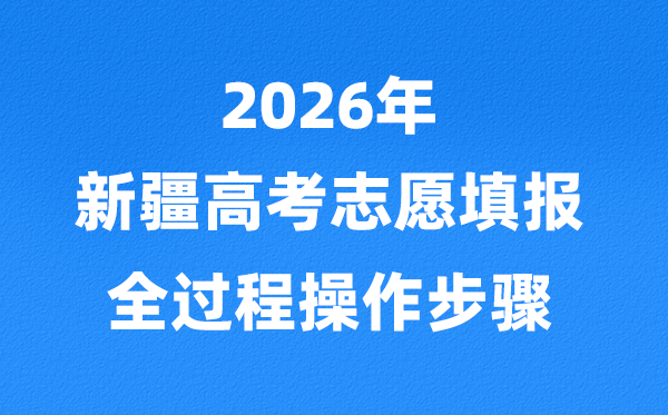 2026年新疆高考志愿怎么填報,全過程詳細(xì)操作步驟及流程