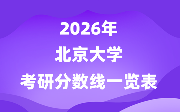 北京大學2026考研分數(shù)線一覽表(含2025年復試線)