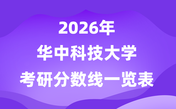 華中科技大學(xué)2026考研分?jǐn)?shù)線一覽表(含2025年復(fù)試線)