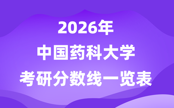 中國(guó)藥科大學(xué)2026考研分?jǐn)?shù)線一覽表（含2025年復(fù)試線）