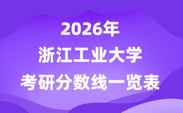 浙江工業(yè)大學(xué)2026考研分?jǐn)?shù)線一覽表（含2025年復(fù)試線）