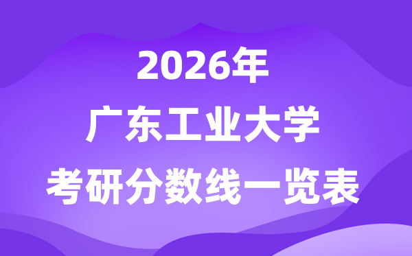 廣東工業(yè)大學2026考研分數(shù)線一覽表（含2025年復試線）
