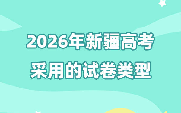 2026年新疆高考用的是什么卷,新疆高考試卷是全國幾卷?
