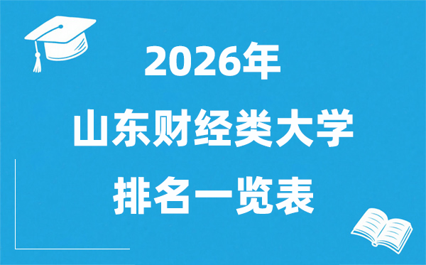 2026山東省財經(jīng)類大學排名一覽表,山東財經(jīng)類院校名單
