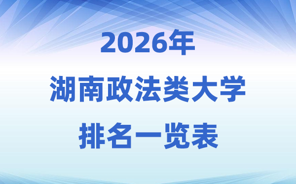 2026湖南省政法類(lèi)大學(xué)排名及錄取分?jǐn)?shù)線一覽表
