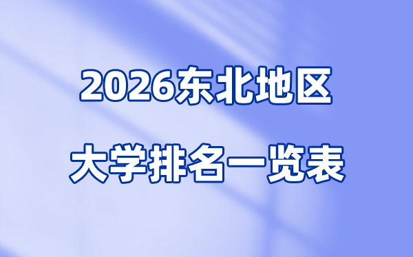 2026年東北地區(qū)大學排名一覽表(94所高校最新排行榜)